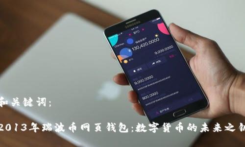 和关键词：

2013年瑞波币网页钱包：数字货币的未来之钥