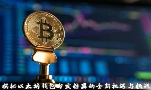 
揭秘以太坊钱包分发糖果的全新机遇与挑战