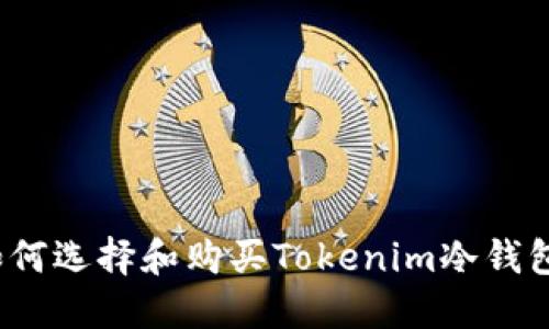 如何选择和购买Tokenim冷钱包？