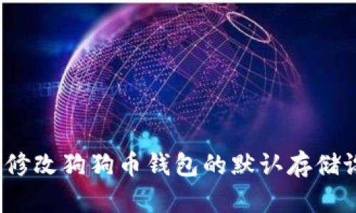 如何修改狗狗币钱包的默认存储设置？