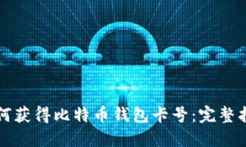 如何获得比特币钱包卡号：完整指南
