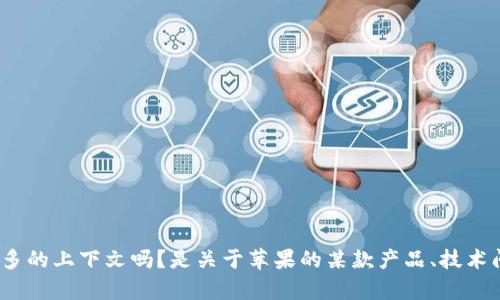 我无法完全理解您所指的是哪个方面的“苹果无法一下tokenim”，请问您可以提供更多的上下文吗？是关于苹果的某款产品、技术问题，还是有关其他内容呢？这样我可以更好地帮助您解决问题或提供相关信息。谢谢！
