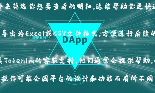 要查询Tokenim的明细，通常可以通过以下几个步骤进行：

1. 登录Tokenim账户
首先，你需要访问Tokenim的网站或应用程序，输入你的用户名和密码进行登录。如果你还没有账户，需要先注册一个新账户。

2. 导航到账户管理
登录后，找到“账户管理”或“财务”部分。这通常在用户界面的顶部菜单或者侧边栏中可以找到。点击进入该部分，你将看到各种与账户相关的信息。

3. 查找交易记录
在账户管理中，寻找“交易记录”、“明细”或“历史交易”等选项。点击进入后，可以查看你所有的交易记录，包括买入、卖出、转账等信息。

4. 过滤和搜索功能
很多平台会提供过滤和搜索功能，你可以根据日期、交易类型等条件来筛选你想要查看的明细。这能帮助你更快速地找到特定的交易记录。

5. 导出明细
如果你需要对明细进行更详细的分析，许多平台也支持将交易记录导出为Excel或CSV文件格式，方便进行后续的数据处理和分析。

6. 客服支持
如果你在查找过程中遇到困难，或者发现有任何异常情况，记得联系Tokenim的客服支持。他们通常会提供帮助，解答你的疑问，确保你能顺利访问到所需的信息。

以上步骤适用于大多数在线交易平台和加密货币服务提供商。具体操作可能会因平台的设计和功能而有所不同，因此建议始终参考Tokenim的官方网站或相关用户手册进行操作。