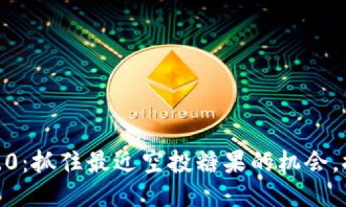 Tokenim 2.0：抓住最近空投糖果的机会，探索新机遇！