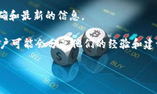 关于Tokenim转入的最小金额，这里没有直接的信息，因为具体的最小转入金额通常取决于Tokenim平台的政策以及具体的交易设置。为了获得准确的信息，你可以参考以下几种方法：

1. **查看官方文档**：Tokenim的官方网站或者用户手册通常会列出所有相关的转入和转出策略，具体包括最低转入金额。

2. **联系客服**：直接与Tokenim的客户支持团队联系，他们可以提供最准确和最新的信息。

3. **论坛和社区**：在相关的加密货币论坛或社交媒体群组中提问，其他用户可能会分享他们的经验和建议。

如果想获取关于Tokenim的具体信息，建议你务必确认最新的消息和政策。