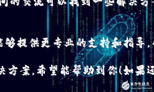 关于“TRONSCAN连接不了tokenim2.0”的问题，这可能是由于多个因素导致的。以下是一些可能的解决方案和建议，帮助你处理连接问题。

1. 检查网络连接
首先，确保你的网络连接是稳定的。无论是使用Wi-Fi还是移动数据，网络的不稳定都可能导致TRONSCAN无法正常连接到tokenim2.0。尝试重启路由器或手机，检查是否可以改善连接问题。

2. 更新软件版本
确认你使用的TRONSCAN和tokenim2.0的版本都是最新的。过时的软件可能无法兼容或连接。访问官方网站或应用商店，查看是否有可用的更新，并及时进行更新。

3. 清理缓存和数据
有时候，应用缓存过多会导致连接问题。你可以尝试清理TRONSCAN的缓存和数据，然后重新启动应用。对于手机用户，可以在设置中找到应用管理，选择TRONSCAN，然后清除缓存和数据。

4. 检查服务器状态
可能是tokenim2.0的服务器正在维护或出现故障。访问其官方网站或社交媒体，查看是否有关于服务器状态的公告。如果服务器故障，通常需要等待团队解决问题。

5. 使用不同的设备或浏览器
如果你常用的设备无法连接，不妨试试在另一台设备上或使用不同的浏览器。不同的环境可能会影响连接效果，借助多样性解决问题。

6. 寻求社区帮助
如果以上方法都无法解决问题，不妨求助于相关的社区或论坛。很多时候，用户间的交流可以找到一些解决方案或绕过的方法。加入相关的讨论组，与其他用户分享经验，或许会有所收获。

7. 联系客服
如果问题依旧持续，建议直接联系TRONSCAN或tokenim2.0的客服团队。他们能够提供更专业的支持和指导，帮助你解决连接问题。

以上就是一些连接TRONSCAN和tokenim2.0时可能遇到的问题以及相应的解决方案，希望能帮助到你！如果还有其他相关问题或需要进一步的帮助，欢迎随时问我。