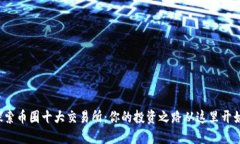 探索币圈十大交易所：你的投资之路从这里开始