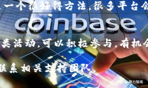 关于 Tokenim 2.0 邀请码的获取方式，通常可以通过以下几种方式找到：

1. 官方网站
首先，你可以访问 Tokenim 的官方网站。在大多数情况下，邀请码会在用户注册页面或相关的推广活动中提供。如果网站上有新闻或公告栏目，可以查看最新的消息，常常会有关于邀请码的信息。

2. 社交媒体
Tokenim 可能会在其社交媒体平台（如 Twitter、Telegram、LinkedIn 等）上分享邀请码或相关活动的信息。关注他们的官方账户，及时获取更新信息。

3. 社区论坛和讨论群
互联网社区如 Reddit 或者一些专门的区块链讨论群，可能会有用户分享邀请码的信息。参与这些讨论，向其他用户询问也是一个有效的途径。

4. 朋友推荐
如果你身边有朋友已经在 Tokenim 2.0 上注册使用，直接向他们询问邀请码也是一个很好得方法。很多平台会鼓励用户推荐朋友注册，有时还会给予推荐人和被推荐人一定的奖励。

5. 参与相关活动
Tokenim 有时会举办活动，比如赠送邀请码的抽奖。如果社区或官方消息中提到这类活动，可以积极参与，有机会获得邀请码。

希望这些方式可以帮助你找到 Tokenim 2.0 的邀请码。如果还有其他问题，随时联系相关支持团队。