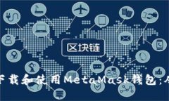 如何安全地下载和使用MetaMask钱包：从入门到精通