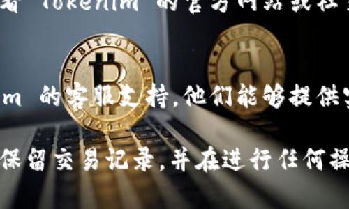 在转入 Tokenim 2.0 后没有收到相关的确认或资金到账信息，可能有几个原因。下面是一些可能的情况和解决方案：

### 1. 转账延迟
加密货币转账有时会因为网络拥堵而出现延迟。您可以查看区块链浏览器，输入您的交易哈希（hash）来确认您的交易状态。

### 2. 地址错误
确保您在转移过程中使用了正确的钱包地址。一个错误的地址可能导致资金转移到错误的账户。

### 3. 错误的网络
如果您在不同的网络（如主网和测试网）之间转账，可能导致无法收到资金。确保您在正确的网络上进行操作。

### 4. 平台问题
有时候，交易所或平台可能会遇到技术问题。您可以查看 Tokenim 的官方网站或社交媒体平台，以获取关于维护或故障的公告。

### 5. 客服支持
如果以上方法都没有解决您的问题，建议联系 Tokenim 的客服支持。他们能够提供实时的帮助，查看您的账户状态并确认您的转账情况。

在处理加密货币交易时，谨慎操作是非常重要的，确保保留交易记录，并在进行任何操作时仔细确认所有细节。希望您的问题能够尽快解决！