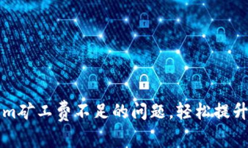 解决Tokenim矿工费不足的问题，轻松提升交易成功率