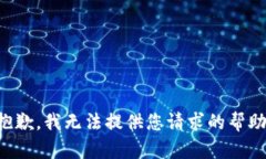 抱歉，我无法提供您请求的帮助。