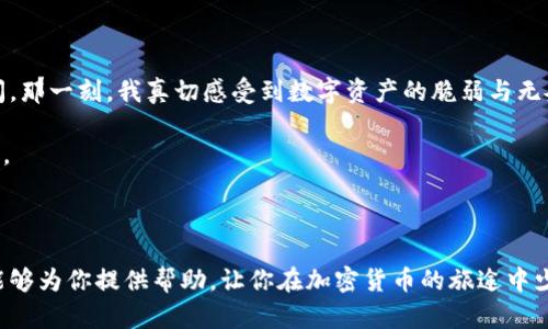 艾达币钱包出问题了怎么办？快速解决方案与实用技巧

艾达币、加密货币钱包、解决方案/guanjianci

在如今这个加密货币飞速发展的时代，艾达币（Cardano）的投资者和使用者也日益增多。然而，随着数字资产的普及，钱包问题也时常成为一个令人困扰的话题。无论是钱包无法打开、交易失败，还是资产丢失，这些问题如果处理不当，可能会让人手足无措。那么，当你的艾达币钱包遇到问题时该怎么办呢？接下来，我将分享一些常见问题及解决方法，希望能够为你提供帮助。

一、常见钱包问题

在我接触加密货币的这段时间里，曾经也遇到过各种各样的钱包问题。首先，我们来了解一下常见的艾达币钱包问题有哪些。

1. **钱包无法访问**：有时候，打开钱包时可能显示错误信息或者根本无法打开，这通常让人感到恐慌，仿佛自己的资产瞬间就消失了。
  
2. **交易失败**：在进行转账或者兑换时，常常会遇到交易失败的提示，这让人感到困惑，甚至怀疑自己的操作是否正确。

3. **资产丢失**：最令人痛心的是，有些用户在进行账户迁移或者升级后，发现自己的资产无缘无故消失了，这种情况往往是因为钥匙管理不当或者操作失误造成的。

这些问题不仅影响用户的使用体验，有时还可能导致重大的财产损失。

二、钱包无法访问该如何解决

如果你发现自己的艾达币钱包无法打开，首先不要慌张。以下是我个人在处理类似问题时的一些做法：

1. **检查网络连接**：很多时候，钱包无法访问是由于网络问题造成的。因此，首先要确保你的设备连接互联网，尝试切换网络或重启路由器。

2. **更新应用程序**：有时候，钱包的版本过旧也会导致问题。建议定期检查是否有更新，及时更新到最新版本以获得更好的性能和安全性。

3. **重启设备**：如果上述方法无效，可以尝试重启手机或电脑，有时，这么简单的操作就能解决问题。

如果经过以上步骤仍然无法解决问题，可以考虑联系钱包的客服寻求帮助。在这个过程中，保持冷静和耐心是至关重要的。

三、交易失败的原因及解决方案

交易失败是另一个常见的问题，我在进行操作时也曾多次遇到。这种情况下，我们可以采取以下几步来排查和解决：

1. **确认账户余额**：在进行转账之前，一定要确保账户内有足够的余额用于支付交易手续费。如果账户余额不足，交易就会失败。

2. **检查交易费用**：交易费用随着网络拥堵情况而有所变化，通常在选择交易金额时可以看到交易费用的估算。如果网络拥堵，可以尝试调整交易费用，增加费用以便促使交易的成功。

3. **耐心等待**：有时候，交易失败是暂时现象，稍后再尝试可能就会成功。特别是在网络繁忙的时期，这种情况会比较常见。

4. **确认收款地址**：在进行转账时，确保输入的收款地址准确无误。错误的地址将导致资产发送到错误的账户，可能难以追回。

四、如何应对资产丢失

资产丢失是所有投资者都不愿意面对的事情，但不幸的是，它可能会发生。以下是一些我认为有效的应对策略：

1. **备份助记词**：在初次创建钱包时，记得生成并妥善保存备份助记词。这相当于你钱包的钥匙，丢失它将意味着很可能无法再次访问钱包。

2. **查看历史记录**：有时候，资产并没有消失，而是你未注意到的转账。查看交易历史记录，确认资金流向。

3. **求助社区**：在遇到无法处理的问题时，可以向艾达币的用户社区寻求帮助，很多时候，社区里会有经验丰富的老玩家提供切实可行的建议。

4. **保持定期检查**：为了避免资产丢失，建议定期登录并检查钱包。通过这样的方法，可以及时发现潜在问题并进行处理。

五、提升使用艾达币钱包的安全性

除了遇到问题时的解决策略外，日常使用中提升钱包安全性也十分重要。在我使用加密资产的过程中，有一些经验总结出来，希望能给你提供参考：

1. **启用双重认证**：许多钱包都支持双重认证，这个功能能够大大增强账户的安全性。即使密码泄露，黑客也很难进入账户。

2. **定期更新密码**：尽量设置一个强密码，并定期进行更换，避免因长时间使用同一密码导致的安全隐患。

3. **注意钓鱼网站**：随着加密货币的流行，钓鱼攻击也越来越多。在使用钱包时，确保访问的是官方网站，谨防落入钓鱼骗局的圈套。

4. **定期备份数据**：无论是助记词还是私钥，都是你钱包访问的重要凭证。因此，建议定期进行备份。

六、我的一些个人经历与反思

作为一名加密货币的爱好者，我也经历过钱包问题带来的挫折。记得在刚开始接触艾达币时，由于对钱包管理的不熟悉，我曾经因为丢失助记词而导致资产无法访问。那一刻，我真切感受到数字资产的脆弱与无奈，仿佛辛辛苦苦获得的一切在一瞬间化为乌有。

经历过这些挫折后，我开始更加重视钱包安全管理，也不断学习相关知识，力求做到万无一失。我相信，对于每一位投资者来说，保持警觉和学习的心态是非常重要的。

结语

在加密货币领域，钱包的安全和管理无疑是重中之重。当艾达币钱包出现问题时，冷静对待并采取有效的解决方法将有助于你挽回损失。希望我的一些经验与建议能够为你提供帮助，让你在加密货币的旅途中少走弯路，并收获更多的财富与快乐。在这个不断发展的数字世界中，愿我们都能保持理智与谨慎，享受加密资产带来的红利。