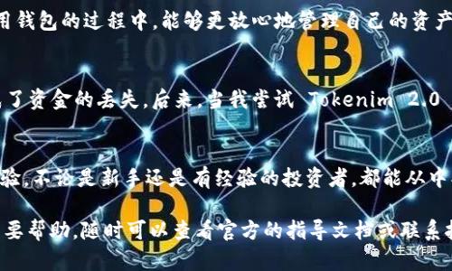 关于 Tokenim 2.0 钱包是否可以充 USDT 的问题，作为一款加密货币钱包，Tokenim 2.0 是为了满足用户对安全、易用和多功能钱包的需求而设计的。下面我将详细介绍 Tokenim 2.0 钱包的特点，以及如何在此钱包中充入 USDT。

Tokenim 2.0 钱包概述
Tokenim 2.0 钱包是一款支持多种加密货币的数字钱包。它的开发者注重用户体验，致力于提供一个简单、安全的环境来管理和交易各种数字资产。用户可以在这里存储比特币、以太坊、USDT等多种主流加密货币。

支持的用户功能
Tokenim 2.0 钱包除了能够存放加密货币，还提供了多种功能，如交易历史记录、实时价格查询、市场趋势分析等。这些功能的设计旨在帮助用户更好地理解市场动态，从而做出明智的投资决策。

USDT 在 Tokenim 2.0 钱包中的支持
对于 USDT（泰达币），其作为一种稳定币，广泛应用于各种交易场景。而 Tokenim 2.0 钱包也是支持 USDT 充值的。用户可以通过多种方式将 USDT 充入钱包，从而方便地使用这些资金进行交易或投资。

具体充值流程
虽然不同钱包的界面可能有所不同，但一般的 USDT 充值流程如下：
ol
  listrong创建或登录账户：/strong首先，你需要在 Tokenim 2.0 钱包上创建一个账户，或者使用已有账户登录。/li
  listrong寻找充值选项：/strong在钱包的主界面，查找“接收”或“充值”选项，选择 USDT。/li
  listrong获取充值地址：/strong系统会生成一个唯一的 USDT 地址。您需要将这个地址复制下来，准备与发币服务进行下一步操作。/li
  listrong从其他交易所转账：/strong如果你已经拥有 USDT，可以从其他加密货币交易所（如币安、火币等）将 USDT 提现到你刚才获得的 Tokenim 地址。/li
  listrong确认到账：/strong一般情况下，网络确认后，你的 USDT 将很快反映在你的 Tokenim 2.0 钱包中。/li
/ol

安全性和用户体验
作为一款强调安全性的数字钱包，Tokenim 2.0 在数据加密、二次验证等安全措施上进行了增强。这意味着用户在使用钱包的过程中，能够更放心地管理自己的资产。此外，钱包的用户友好设计也确保了即使是初学者也可以轻松上手。

我的个人经历
回想我最初接触加密货币的日子，那时对于如何充值和管理数字货币有些困惑。我也经历过使用不够友好的钱包，造成了资金的丢失。后来，当我尝试 Tokenim 2.0 钱包时，我感受到了它在用户体验上的设计细腻，尤其是在充值流程中的引导，使得一切变得简单而清晰。

总结
总的来说，Tokenim 2.0 钱包是一款相对优秀的加密货币管理工具，支持 USDT 的充值，为用户提供了良好的使用体验。不论是新手还是有经验的投资者，都能从中找到合适自己的管理方式。现在的我已经能够轻松地通过 Tokenim 2.0 管理我的资产，真正感受到加密货币的魅力！

通过上述的信息，相信您对 Tokenim 2.0 钱包支持 USDT 充值的功能有了充分的了解。如果您有进一步的疑问或需要帮助，随时可以查看官方的指导文档或联系技术支持。