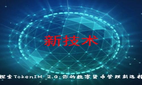 探索TokenIM 2.0：你的数字货币管理新选择