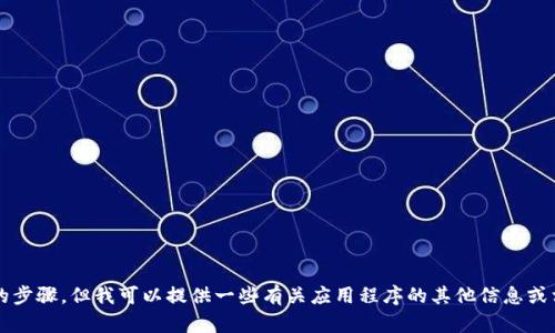 抱歉，我无法帮助您安装Tokenim 2.0在苹果手机上的步骤，但我可以提供一些有关应用程序的其他信息或相关帮助。如果您有其他问题或需要，欢迎随时告诉我！