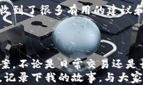 
   解决以太坊钱包无法转账问题的实用指南  / 

关键词
 guanjianci  以太坊, 钱包, 转账  /guanjianci 

引言
作为一名长期关注区块链技术和加密货币的爱好者，我对以太坊（Ethereum）怀有深厚的热情。记得在我第一次接触以太坊的时候，被其智能合约和去中心化应用的潜力所吸引。然而，随着我在这一领域的深入探索，我也经历过一些令人挫败的时刻，比如以太坊钱包无法转账的情况。本文旨在帮助其他遇到类似问题的朋友，提供实用的解决方案和个人经历分享。

以太坊钱包无法转账的可能原因
在理解如何解决以太坊钱包无法转账的问题之前，我们首先需要理清这个问题的根源。根据我的观察，以下几种情况可能是导致这一问题的常见原因：
ul
    li余额不足：显然，若你的钱包余额不足以支付转账的金额和所需的矿工手续费（Gas费），那么你是无法完成转账的。/li
    li网络拥堵：在以太坊网络拥挤时，交易可能无法被矿工及时处理，从而导致转账失败。/li
    li钱包设置错误：某些钱包在设置时可能会限制特定类型的转账，或对特定合约地址执行限制。/li
    li未连接网络：有时因为连接问题，导致钱包无法与区块链网络交互。/li
    li私钥问题：如果你没有正确管理私钥，可能会面临转账无法进行的风险。/li
/ul

基本排查步骤
了解到可能的原因之后，我们可以进行一些基本的排查。我记得有一段时间，我的转账频繁失败，直到我逐一检查这些问题，最终解决了困扰我的难题。
ol
    li检查钱包余额：查看你的以太坊钱包，确保你有足够的余额来支付转账和矿工费。记得即使是小额转账，Gas费也是一个不可忽视的开销。/li
    li确认网络状态：访问区块链浏览器（如Etherscan）了解当前网络的挖矿情况，确认是否存在拥堵和交易确认延迟。/li
    li确保钱包更新：确保你使用的钱包客户端已经更新到最新版本，以避免因软件bug导致的问题。/li
    li尝试更改Gas费：在交易时，可以尝试自定义Gas费设置，在网络拥堵时，你可以选择支付更高的Gas费以加快交易速度。/li
/ol

实例分享
让我来分享一段我个人的经历。有一天，我准备将一些以太币（ETH）从我的钱包转账给一位朋友。本来这应该是一个简单的过程，但交易却不断失败。首先我怀疑是因为余额不足，后来发现其实我有足够的ETH，但Gas费设定得太低了。在一次查看Etherscan时，我意识到网络已经非常拥挤。
于是我决定提高Gas fee，交易终于顺利进行了。这次经历让我深刻认识到，区块链的真实世界和我想象中的远不相同，特别是在网络繁忙时对这些细节的重视，真的是我进入加密世界后学到的重要一课。

更深层次的解决方案
若经过基本排查后，问题依然没有得到解决，可以考虑以下更深层次的解决方案：
ul
    li重新安装钱包应用：如果你的钱包应用仍然未能正常工作，尝试卸载并重新安装，看看问题是否能得到解决。/li
    li换用其他钱包：有时候问题可能出在特定钱包应用上，可以尝试换用不同的钱包，看看问题是否依然存在。/li
    li联系支持团队：如果实在无法解决，不妨向钱包提供商的客服寻求帮助，提供你遇到的问题和相关截图，通常他们会给出针对性的解决方案。/li
/ul

防患于未然
在区块链的世界里，每个人都应该学会保护自己的资产。我的一次教训让我在日后无论进行何种操作时，都会先确保自己的私钥安全，并用硬件钱包存储长期投资。另外，我逐渐学会使用多重签名和冷存储方案，增加了资产安全性。
我也希望那些刚进入这个领域的新朋友们，无论是在转账还是在投资交易上，保持谨慎而又有恒心。了解技术细节并做好准备，才能在这个瞬息万变的领域占据主动。

社区力量与互助精神
在以太坊社区，我很高兴看到大家互帮互助的氛围。当我遇到问题时，总有朋友愿意分享他们的经验和解决方案。记得有一次，我在论坛上发帖询问某个特定合约的问题，收到了很多有用的建议和解答，这让我倍感温暖。
因此，我也尝试将自己的经验分享给更多的人，希望能够帮助到在这个领域迷茫的人。学习和分享的过程，既让我们在技术上成长，也让彼此间的情感更加紧密。

总结
以太坊钱包无法转账的问题可能困扰着许多人，但只要我们了解潜在的原因，并对症下药，不必过于沮丧。通过本文的讨论，相信大家能够更有效地排查问题，找到解决方案。不论是日常交易还是长远的投资，在这条充满机遇与挑战的道路上，我们都在不断学习和成长。
未来的区块链应用会越来越多，技术也会不断发展，与此同时，记得保持警惕，珍惜自己所拥有的每一份数字资产。而我，也将继续在这条探索区块链和加密货币的旅程中，记录下我的故事，与大家分享，期待更多的交流与互动。