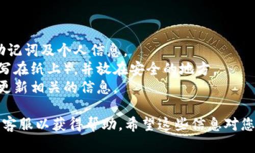 要查询Tokenim的助记词，您需要按照以下步骤进行操作。请注意，为了确保安全，请确保您在官方渠道进行操作，避免在第三方网站输入敏感信息。

### 第一步：访问官方平台

首先，访问Tokenim的官方网站或者官方应用程序。确保链接是官方的，避免任何钓鱼网站。

### 第二步：寻找恢复选项

在登录界面，通常会有“找回助记词”或者“恢复账户”的选项。如果您是在应用程序中操作，可能需要在设置或恢复账户的选项中查找。

### 第三步：输入相关信息

根据提示输入您之前使用的电子邮件地址或者其他相关信息。系统将会发送一封电子邮件到您的邮箱，以帮助您恢复助记词。

### 第四步：检查邮箱

前往您的邮箱，查找来自Tokenim的邮件。打开邮件，按照邮件中的指示进行操作，可能会需要您确认身份或提供其他信息。

### 第五步：会见助记词

如果您按照指示完成操作，您应该能够查看您的助记词或者重置的选项。请确保将助记词安全地记录下来，并妥善保管。

### 小提示：

1. **安全性第一**：避免在不明或不安全的平台输入助记词及个人信息。
2. **定期备份**：平时可以将助记词进行物理备份（如写在纸上），并放在安全的地方。
3. **及时更新**：如果您更换了设备或软件版本，记得更新相关的信息。

如果有特定问题或者无法找回助记词，建议您直接联系客服以获得帮助。希望这些信息对您有所帮助！