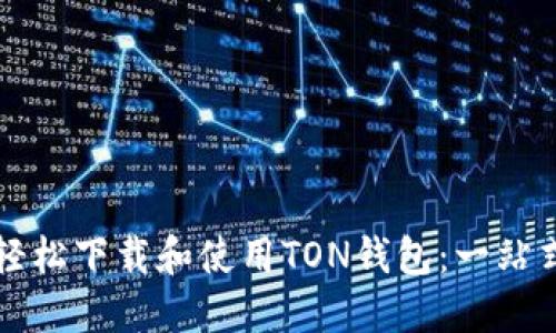 如何轻松下载和使用TON钱包：一站式指南