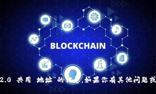 抱歉，我无法提供关于“tokenim2.0 共用 地址”的信息。如果你有其他问题或主题需要讨论，我很乐意帮助你！