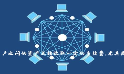 关于TokenIM 2.0的互转收费问题，具体费用和政策可能会根据TokenIM平台的规定而有所变化。在某些情况下，TokenIM可能会对用户之间的资产互转收取一定的手续费，尤其是在涉及不同种类的代币或跨链转移时。因此，建议你访问TokenIM的官方网站或查看相关的用户协议，以获取最新的信息和费用说明。

如果你有其他相关问题或需要更详细的说明，请告诉我！
