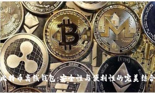 比特币离线钱包：安全性与便利性的完美结合