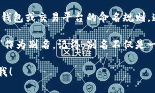 在填写USDT钱包别名时，您可以考虑以下几点：

1. **使用易记的名字**：选择一个简单且容易记住的别名，方便您和他人识别。例如，可以用自己的名字或与数字相关的名称。

2. **与用途相关**：如果这个钱包是用于特定的用途，比如投资、交易、或存储，可以在别名中体现这一点。

3. **避免个人信息**：尽量不要使用敏感的个人信息，如全名或生日，以保护您的隐私。

4. **考虑多种语言**：如果您有国际交易的需求，可以考虑使用多语言的别名，使其在不同文化背景中也能被理解。

5. **符合平台要求**：确保您所选择的别名符合USDT钱包或交易平台的命名规则，通常不会有长度或字符限制的问题。

例如，您可以使用“我的USDT储蓄”或“投资钱包#001”作为别名。记得，别名不仅是一个标识，它在一定程度上反映了您的使用习惯和目的。

如果您对USDT钱包别名的使用还有其他疑问，请告诉我！