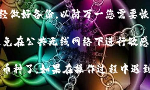 要删除 Tokenim 2.0 钱包中的某个币种，您可以按照以下步骤进行操作：

### 删除币种的步骤

步骤一：打开 Tokenim 2.0 钱包
首先，确保您已经在您的设备上打开 Tokenim 2.0 钱包应用程序。如果您还没有下载，请前往相关平台（如应用商店）下载并安装。

步骤二：登录您的账户
接下来，输入您的账户信息以登录到钱包。确保您使用的是正确的登录凭据。

步骤三：找到币种管理选项
在钱包主界面，通常会有一个“资产”或“我的资产”选项。点击进入，您将看到当前添加的所有币种列表。

步骤四：选择要删除的币种
在资产列表中，找到您想要删除的币种。点击该币种以查看详细信息。

步骤五：删除币种
在币种的详细信息页面，通常会有一个“删除”或“移除”按钮。点击该按钮，如果出现确认提示，请确认您要删除该币种。

步骤六：确认删除
某些钱包可能要求您输入密码或进行身份验证以确认删除操作。请按照提示完成操作。

步骤七：检查删除结果
返回资产列表，确保您之前选择的币种已经从列表中移除。如果未能成功删除，请重试或寻找帮助选项。

### 注意事项

1. **删除币种不影响资产**：删除币种只是将其从您钱包的显示列表中去除，并不会解除您对该币种的实际拥有权。您仍然可以通过恢复钱包或通过其他方式访问您的资产。
   
2. **备份钱包信息**：在进行任何删除操作之前，确保您的钱包数据已经做好备份，以防万一您需要恢复某些信息。

3. **安全性**：在进行此类操作时，请确保您处于安全的网络环境中，避免在公共无线网络下进行敏感操作。

通过以上步骤，您就可以轻松地删除 Tokenim 2.0 钱包中的不需要的币种了。如果在操作过程中遇到问题，可以参考官方文档或者联系客服寻求帮助。