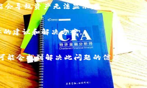 根据您的描述，问题似乎与Tokenim相关的资产管理或显示有关。我无法直接查看或解决特定应用程序中的具体问题，但我可以提供一些常见的步骤与建议，帮助您排除故障。以下是一些可能的解决方案：

1. 检查网络连接
确保您的设备连接到互联网。如果网络不稳定，Tokenim可能无法加载资产列表。

2. 更新应用程序
检查您是否使用的是最新版本的Tokenim。如果不是，尝试更新到最新版本，以便修复可能存在的错误或漏洞。

3. 清除缓存和数据
如果您使用的是移动设备，可以尝试清除Tokenim的缓存和数据。在设备设置中找到应用程序管理，找到Tokenim，选择清除缓存和清除数据选项。

4. 重新登录
尝试退出Tokenim并再次登录您的账户。有时候，简单的重新登录能够解决显示问题。

5. 检查账户设置
确保您的账户没有任何限制或者需要进行身份验证的步骤。有时候，验证未完成可能会导致资产无法显示。

6. 联系客服支持
如果以上步骤都未能解决问题，建议您联系Tokenim的客服支持。他们能提供更具体的建议和解决方案。

7. 查看社区论坛
有时，其他用户可能也遇到了类似问题。查看Tokenim的社区论坛或社交媒体页面，可能会找到解决此问题的信息。

希望这些建议对您有所帮助！如果您有其他具体问题或需要更多帮助，请告诉我。