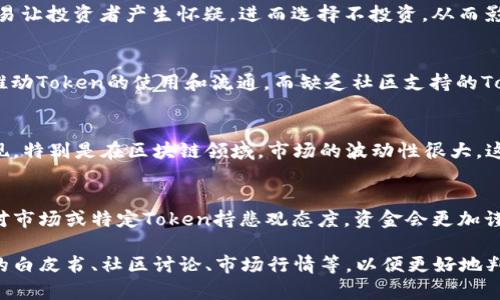 关于“tokenim怎么没有钱”的问题，可能涉及到区块链、数字货币或相关项目的经济模型。如果是想了解某种特定的Token（代币）为何没有价值或没有流通资金，可以从以下几个方面进行分析：

### 1. 项目的基础支持
很多代币的价值取决于项目的背景和技术支持。一个没有实际应用或技术支撑的Token，很可能会缺乏市场信任，从而导致其没有资金流入。

### 2. 市场需求
代币的需求是影响其价格的重要因素。如果Token的应用并不广泛，或者受众群体有限，自然就无法形成强劲的市场需求，进而影响其价格。

### 3. 流动性问题
流动性是指资产在市场中能迅速买卖而不影响其价格的能力。如果Token的交易量很小，投入资金的用户难以找到买家，这也会造成Token看似“没有钱”的现象。

### 4. 项目的透明性
许多用户在投资代币之前，会对项目进行尽职调查。缺乏透明度的项目容易让投资者产生怀疑，进而选择不投资，从而影响Token的流通和价格。

### 5. 社区支持
代币的成功与其背后的社区支持紧密相关。一个活跃且热情的社区能够推动Token的使用和流通，而缺乏社区支持的Token则可能面临资金短缺的问题。

### 6. 外部因素
此外，外部市场环境（如政策变动、技术革新等）也会影响Token的市场表现。特别是在区块链领域，市场的波动性很大，这也可能导致部分Token短时间内没有资金流入。

### 7. 投资者心态
最后，投资者的信心也是影响Token资金流动的重要原因。若投资者普遍对市场或特定Token持悲观态度，资金会更加谨慎，从而进一步加剧Token的资金短缺现象。

如果你想更深入地了解某个具体的Token，建议查阅相关信息，包括项目的白皮书、社区讨论、市场行情等，以便更好地判断其是否存在资金流动的问题。