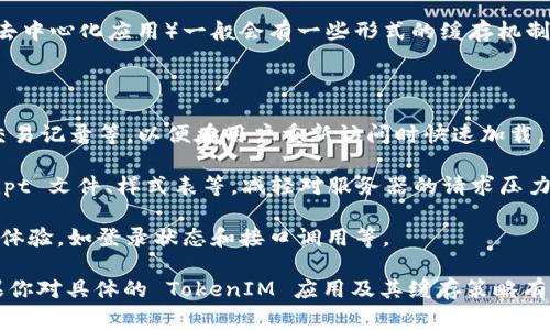 TokenIM 是一种去中心化的数字资产管理工具，通常来说，类似的 dApp（去中心化应用）一般会有一些形式的缓存机制。这是为了提高用户体验，减少加载时间，并缓解对区块链网络的频繁请求。

以下是一些可能的缓存方面：

1. **数据缓存**：TokenIM 可能会缓存一些用户的数据，比如资产余额、交易记录等，以便在用户重新访问时快速加载。

2. **浏览器缓存**：用户的浏览器可能会缓存某些静态资源，如 JavaScript 文件、样式表等，减轻对服务器的请求压力，提升页面加载速度。

3. **会话缓存**：在用户的会话期间，一些信息可能会被缓存，以支撑用户体验，如登录状态和接口调用等。

一般情况下，这些缓存机制都是为了提升应用的响应速度和用户体验。如果你对具体的 TokenIM 应用及其缓存策略有更深入的疑问，建议查阅它的官方文档或社区中的相关讨论。