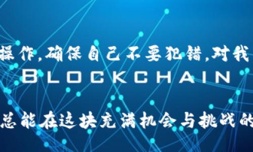 \Common_title
USDT囤到冷钱包的价值与风险分析
USDT, 冷钱包, 加密货币/guanjianci

引言
无论你是加密货币的新手还是老手，都懂得在数字资产管理中，安全性和实用性是重中之重。特别是在当下，加密货币市场波动频繁，像USDT这样的稳定币在交易和储存中的作用愈发重要。让我们一起来探讨，将USDT囤到冷钱包的价值与风险。

什么是USDT？
USDT（Tether）是最流行的稳定币之一，通常与美元1:1挂钩，意味着1 USDT等于1美元。这种稳定性使得它成为不少投资者在市场波动时的避风港。大家通常用USDT进行交易、投资，或是作为本金的储存工具。然而，USDT并不直接保存在物理钱包中，而是存放在平台上，因此其安全性一直是投资者关注的话题。

冷钱包的定义和优势
冷钱包是一种离线存储的加密货币钱包，主要用于保障资产安全，避免网络黑客和其他网络攻击的威胁。相较于热钱包（在线钱包），冷钱包更为安全，因为它不与互联网直接连接。我们可以将冷钱包比喻为一个安全的保险箱，能够有效地保护我们的数字资产。

将USDT囤到冷钱包的实用价值
对于那些计划长期持有USDT的投资者来说，将其转移到冷钱包是一个明智之举。首先，这样可以降低资产在交易平台上被黑客攻击的风险。2014年，一个知名的交易平台被黑客攻击，数百万美元的资产的一瞬间消失，这无疑给很多投资者上了重要的一课。经历了这样的事情后，很多人和我一样，都更倾向于使用冷钱包，确保资产的安全。

其次，冷钱包提供了更高的控制权。在热钱包中，尽管我们对数字资产有控制权，但一旦我们的账户被盗，资金就会转移，无论如何我们都无法追回。例如，有一次我在一个小平台上交易USDT，因平台发生故障导致资产被锁了整整一周。此后，我开始意识到，只有把资产保存在自己掌控之中，才能避免不必要的损失。

使用冷钱包的风险与注意事项
当然，使用冷钱包也并非完全没有风险。首先，冷钱包本身的使用需要一些技术知识。如果你把冷钱包设置错误或者操作不当，可能导致资产丢失。我还记得，有一次我尝试将一部分USDT转入我的冷钱包，结果因为一时大意，我把资产转错了地址，整整损失了好几百美元。那次经历让我学习到了保护自身资产不仅要懂得安全存储，同时也要小心谨慎。

此外，冷钱包的便捷性较差。如果你需要频繁交易，频繁地将USDT从冷钱包转移到热钱包就显得有些麻烦。在这方面，冷钱包适合长期投资、短期交易则不太适合。此外，一定要谨慎保管好冷钱包的私钥和恢复种子，一旦丢失，资产将无法恢复。

如何选择适合的冷钱包
市面上有多种冷钱包可供选择，如硬件钱包、纸钱包等。当我选择自己的冷钱包时，我特别关注钱包的评价、安全性和易用性。硬件钱包如Ledger，因其良好的口碑和安全性被我选中。设置过程简单明了，不需要复杂的操作，对于技术不太精通的人也相对友好。

总结
将USDT囤到冷钱包是一种有价值的数字资产管理策略。它不仅可以为你的资产提供更高的安全性，还能帮助你实现更好的控制权。不过，使用冷钱包也需要了解相关知识，谨慎操作，确保自己不要犯错。对我来说，把USDT放进冷钱包的过程中，我不仅获得了安全感，还体验到了数字资产管理的乐趣。希望我的经验和观点能帮助到你，也希望大家在投资的世界里能够顺利与安全同行。

未来展望
随着加密货币市场的成熟，更多的投资者将会重视数字资产的安全存储。冷钱包将会在未来的数字资产管理中扮演越来越重要的角色。而我相信，只要我们保持学习，谨慎投资，总能在这块充满机会与挑战的领域中稳步前行。
