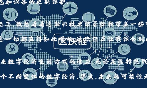 比特币钱包文件是什么样的？全面解析数字资产保护的关键！

比特币, 钱包文件, 数字资产保护/guanjianci

什么是比特币钱包文件？
比特币钱包文件是保存您比特币资产的关键信息的文件。这些文件中包含了管理和使用您的比特币所需的私钥、公钥和其他必要的加密信息。在比特币的世界里，钱包并不是一个物理的实体，而是一个数字化的工具，您可以用它来存储、接收和发送比特币。

举个例子，就像您小时候用纸质钱包存钱一样，数字钱包也是一个储存资金的地方，但它的运作方式与传统钱包截然不同。钱包文件可以是一个单独的文件，比如一个“.dat”文件—这就是比特币核心钱包的格式，或者是以助记词形式存在的一组词，方便用户记忆。

比特币钱包文件的类型
目前，有多种类型的比特币钱包，主要分为热钱包和冷钱包。热钱包是指那些连接到互联网的数字钱包，而冷钱包是指未连接到互联网的离线钱包。不同类型的钱包其文件结构和存储方式也有所不同。

1. **热钱包文件**：这些钱包通常是桌面或手机应用，文件存储在您设备的硬盘中。例如，使用比特币核心（Bitcoin Core）客户端的用户，其钱包文件通常储存在用户目录下的“wallet.dat”文件中。这个文件是个二进制文件，其中安全地保存着私钥和公共信息。

2. **冷钱包文件**：冷钱包可以是硬件设备（如Ledger、Trezor）或纸钱包（将私钥和公共地址打印出来）。冷钱包的文件构成与热钱包有所差异，硬件钱包的文件是固件嵌入在设备中的；而纸钱包则只是包含私钥和公钥的纸张，没有任何其他文件结构。

如何生成比特币钱包文件？
创建比特币钱包文件其实非常简单。以下是创建一个基本钱包的步骤，您可以根据自己的需求选择不同的工具和方式：

1. **下载钱包软件**：首先选择一个尽量知名的钱包软件，比如比特币核心、Electrum等。你可以去这些软件的官网进行下载。

2. **安装与配置**：安装过程中，根据软件的提示进行配置，通常会要求您设置一个强密码来保护您的钱包。

3. **备份钱包文件**：钱包创建完成后，软件一般会给您提供一个备份选项。确保将这些备份文件保存在安全的地方，有条件的话可以采用离线方式存储。比如使用U盘保存，并放在安全的地方。

私钥与公钥的安全性
钱包文件的安全性主要依赖于其中存储的私钥。私钥是一串随机生成的字符，它是您访问和管理比特币的唯一依据。任何拥有您私钥的人都可以完全控制您的比特币。因此，您必须将其保管好，不得轻易泄露。

我曾经有一个朋友，他并不太懂如何管理私钥。有一次，他用不太安全的方式存储了私钥，结果不幸被黑客侵入，损失惨重。从那时起，我便开始强调私钥管理的重要性，确保每个朋友都能安全操作。

宝宝大了，如何选择钱包？
随着比特币及其他加密资产的普及，越来越多人开始接触这一领域。我想分享一些我个人的经验和观察，帮助新手朋友在选择钱包时更加明智。

1. **了解自己的需求**：如果您是长线投资者，可以考虑冷钱包，它能提供更高的安全性；如果您更倾向于频繁交易，可以选择热钱包，便于随时操作。

2. **选择可信软件**：市面上钱包种类繁多，但不乏一些刚出现的新软件。在选择之前，可以查看相关的用户反馈和新闻，确保选择受信任的平台。

3. **安全措施不容忽视**：无论选择哪种钱包，安全措施都不可忽视。启用两步验证功能，定期更换密码，以及做到钱包和设备的更新保护。

比特币钱包与生活的联系
比特币钱包不仅仅是数字资产的存储工具，它其实也与我们的生活息息相关。当我第一次购买比特币时，内心兴奋又忐忑，我想看看这新兴技术能否给我带来一些变化。随着时间的推移，我逐渐发现，比特币的存在影响了我的思维方式，帮助我建立了更严谨的理财观念。

例如，有一段时间我曾用赚取的比特币进行了一次短途旅行，通过加密货币应用程序完成了酒店预订和餐饮支付，而这一切都显得如此顺畅。这次经历让我体会到比特币钱包的实际应用价值，激发了我对此领域的进一步探索。

总结：如何安全有效地维护您的比特币钱包文件
通过上述的介绍，相信您对比特币钱包文件有了一定了解。保护好您的钱包文件，不仅是对自己资产的负责，也是对未来数字经济生活方式的适应。无论是选择热钱包还是冷钱包，牢记私钥的安全管理都至关重要。同时，您也可以从实际应用中感受到比特币所带来的方便与新体验。

最后，我希望每一个踏入比特币世界的人，都能找到适合自己的钱包，安全地管理自己的数字资产，并敢于探索参与这个不断变化的数字经济。毕竟，未来的可能性无穷无尽，掌握在我们自己手中。