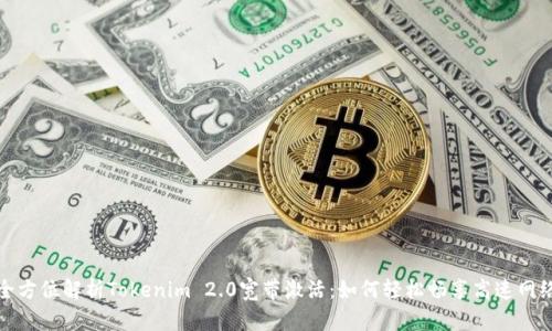 全方位解析Tokenim 2.0宽带激活：如何轻松畅享高速网络