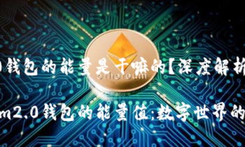 tokenim2.0钱包的能量是干嘛的？深度解析其实用价值

探索Tokenim2.0钱包的能量值：数字世界的新动力