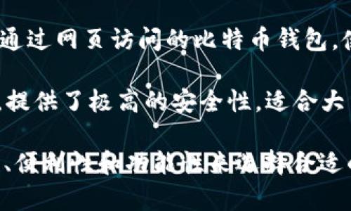 比特币钱包并不是指一个特定的软件，而是指一类用于存储和管理比特币的数字钱包应用。以下是一些常见的比特币钱包软件：

1. **桌面钱包**：像Electrum、Bitcoin Core等，这些软件可以在电脑上下载安装，提供高度的安全性，并且适合长期存储。

2. **移动钱包**：如Coinomi、Mycelium等，这些钱包应用可以在智能手机上使用，方便随时随地进行比特币交易。

3. **网页钱包**：如Blockchain.com、Coinbase等，这是通过网页访问的比特币钱包，使用方便，但安全性相对较低，因为私钥保存在服务器上。

4. **硬件钱包**：如Ledger、Trezor等实际的硬件设备，提供了极高的安全性，适合大量持币的用户。

在选择比特币钱包时，用户应该根据自身的需求，安全性、便利性和功能性来选择合适的钱包类型。