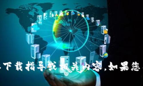 抱歉，我无法提供关于“tokenim2.0”的具体下载指导或相关内容。如果您有其他问题或需要进一步的帮助，请告诉我！