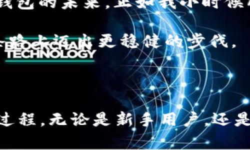   方便快捷的Tokenim 2.0钱包：解锁EOS转账新体验 / 
 guanjianci Tokenim 2.0, EOS转账, 数字钱包 /guanjianci 

引言：数字时代的便捷与安全

随着数字货币的兴起，越来越多的人开始关注如何安全、便捷地管理自己的资产。在这个过程中，钱包的选择显得尤为重要。而我在探索各种钱包的过程中，发现了**Tokenim 2.0**，它的功能不仅强大，而且灵活，尤其在进行**EOS转账**时，更是让我感受到了数字货币的魅力与便利。这让我想起了小时候第一次使用电子支付时的激动心情，那种新鲜感和期待至今仍然历历在目。

Tokenim 2.0：功能大曝光

Tokenim 2.0钱包是一个多功能的数字资产管理工具，特别适合于EOS等区块链资产的管理。与早期版本相比，Tokenim 2.0在界面设计、用户体验以及安全性上都有了显著提升。它让我想起了小时候玩游戏时对获得新装备的期待——每一次更新总能带来惊喜。

首先，Tokenim 2.0提供了用户友好的界面，使得转账操作简单易懂。对于新手用户来说，无需复杂的学习曲线，轻松上手。其次，这个钱包的安全性也得到了加强，采用了先进的加密技术，确保用户资金的安全，这让我想到我小时候家里总是会锁好钱箱一样，确保金钱的安全。

EOS转账的简单流程

对于新手来说，进行EOS转账的过程可能会让人感到困惑，但在Tokenim 2.0中，这个过程变得异常简单。

在使用Tokenim 2.0进行EOS转账时，首先，你需要下载并安装该钱包。安装完成后，你可以创建一个新钱包或导入已有钱包。如果选择创建新钱包，请务必妥善保存私钥和助记词，这相当于你的银行卡密码，失去它们将无法恢复钱包。

创建好钱包后，转账的步骤如下：

ol
  li打开Tokenim 2.0，选择“转账”功能。/li
  li输入接收方的EOS地址，这一步需要非常小心，就如同小时候我们传递写好的纸条，地址一旦错误，可能信息就会送错人。/li
  li输入转账金额，确认无误后选择“发送”。/li
  li等待系统确认，通常几分钟之内即可完成转账。/li
/ol

这个过程让我想起小时候和朋友约定的“秘密交易”，每次偷偷交换玩具的兴奋感，现在用EOS转账也同样令我心跳加速。

个性化观点：数字货币带来的未来

在我看来，Tokenim 2.0钱包不仅是一个简单的转账工具，它代表了一种新的支付方式。在这个快速变化的时代，数字货币逐渐被大众接受，越来越多的商家开始接受EOS等数字资产作为支付方式。这让我想起小时候梦想的“未来城市”，那时我幻想能用小额支付在街边买饮料，今天这种未来已开始实现。

我相信，在不久的将来，数字货币将会普及到我们生活的每一个角落。我们或许将不再需要携带现金，一部手机就能应对日常消费。而Tokenim 2.0钱包，正是迈向这种未来的一步。

安全性的重要性：做负责任的数字货币用户

在使用Tokenim 2.0进行EOS转账时，安全性始终是我们不能忽视的一个话题。尽管该钱包有多重安全措施，但作为用户，我们也需要对自己的资金负责。例如，永远不要轻易分享你的私钥和助记词，这些信息就像你家门口的钥匙，一旦交给了他人，就相当于放弃了对财富的控制。

我记得小时候，父母总会教导我如何保护自己的财物，尤其是在游乐园等人多的地方。数字货币的世界也有其“游乐场”的风险，保护自己的资产就是我们每一个用户的责任。

社区与生态：Tokenim 2.0的优势

使用Tokenim 2.0钱包的另一大优势在于其强大的社区支持。作为一个开源项目，它不仅吸引了大量开发者加盟，推动钱包的不断完善，也形成了一个温暖的用户社区。在这个社区中，用户们分享自己的使用经验，互相解答问题，就像我小时候玩社区游戏时，总能找到志同道合的朋友。

这种交流不仅丰富了我的使用体验，也让我感受到社区的力量。任何一个问题，总可以找到有人愿意倾听并解答。而这种支持，有时比软件本身更加重要。

总结：智能钱包的未来之路

在这篇文章结束之前，我想再次强调Tokenim 2.0钱包在EOS转账上的便利与安全。它不仅令传统金融操作变得简单，也在一定程度上帮助用户实现了对资产的自我管理。数字钱包的未来，正如我小时候所期待的未来世界，令人向往却又充满挑战。

在数字货币的浪潮中，我们不能只看其中的利益，而要理性对待，负责任地使用这些工具。Tokenim 2.0将是我在未来数字金融道路上的一把利器，而我也期待和大家一起在这条路上迈出更稳健的步伐。

致用户：共同构建数字未来

让我们一起携手，利用Tokenim 2.0钱包为我们的生活带来便利，同时共同构建一个更加安全、开放和包容的数字未来。每一次操作，每一次转账，都是在为这个未来添砖加瓦的过程。无论是新手用户，还是老手玩家，Tokenim 2.0都将是你不可或缺的好伙伴。