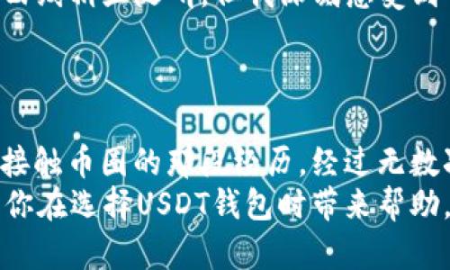 biao ti：选择USDT钱包的最佳指南：最方便的钱包推荐/biao ti  
USDT, 钱包, 加密货币/guanjianci  

引言：加密货币时代的选择困境  
随着加密货币的普及，越来越多的人开始关注如何储存和管理他们的数字资产。在众多加密货币中，稳定币USDT因其价格相对稳定而倍受欢迎。这让我想起了我第一次接触加密货币时的无助，面对各种钱包选择时的焦虑和困惑。  
选择一个合适的钱包，不仅关乎资金的安全和便捷性，也直接影响到我们的投资体验。今天，我将分享在选择USDT钱包时的几个关键因素，以及我个人在多个钱包使用中的具体体验，以帮助你找到最方便的钱包。  

钱包类型的分类  
在开始推荐之前，我们需要了解不同类型的钱包。通常，加密货币钱包可以分为三类：热钱包、冷钱包和纸钱包。  
ul  
  listrong热钱包：/strong这类钱包连接互联网，使用方便，适合日常交易。我第一次使用热钱包是在一个移动应用上，操作简便，随时随地可以管理我的USDT。比如：Trust Wallet和Coinbase Wallet都是不错的选择。/li  
  listrong冷钱包：/strong这类钱包没有连接互联网，更加安全，适合长期保存大额资产。第一次接触冷钱包时，我是通过朋友的推荐购买了一个硬件钱包，虽然设置略显复杂，但让我对资产的安全感倍增。/li  
  listrong纸钱包：/strong将私钥打印在纸上，绝对安全，但易丢失。我记得在学习如何制作纸钱包时，那种用手写下字符串的紧张感，如同在编写一个重要的秘密。/li  
/ul  

选择钱包的几个重要因素  
在选择USDT钱包时，有几个因素我认为是极其重要的：  
ul  
  listrong安全性：/strong钱包的安全性无疑是首要考虑的。无论是热钱包还是冷钱包，确保私钥和助记词的安全是最基本的要求。我曾经因为没有妥善保管私钥而差一点失去我的资金，这个教训让我明白了安全的必要性。/li  
  listrong用户体验：/strong一个方便易用的钱包可以大大提高交易效率。记得我第一次用上方便的钱包时，那种流畅的操作和即时的交易反馈让我觉得像是进入了一个全新的世界。/li  
  listrong支持范围：/strong选择一个支持多种加密货币的钱包，可以方便我们进行多样化投资。我个人比较喜欢在一个平台上管理多种数字资产，避免了频繁切换钱包带来的麻烦。/li  
  listrong社区支持：/strong一个活跃的社区和良好的技术支持是使用钱包时非常重要的保障。我曾在某个钱包遇到技术问题，最终依靠其社区的支持迅速解决了问题。/li  
/ul  

推荐的USDT钱包  
基于上述考虑，以下是我个人推荐的几款USDT钱包：  
ul  
  listrongTrust Wallet：/strong这是一款极为流行的热钱包，支持多种加密货币，界面友好，非常适合新手。我记得在使用Trust Wallet时，快速的交易和清晰的界面让我感觉一切都是那么简单。特别是它集成的去中心化交易所，让我在操作上充满了乐趣。/li  
  listrongCoinbase Wallet：/strong作为Coinbase的附属钱包，Coinbase Wallet不仅安全，还兼具易用性。它支持存储非同质化代币（NFT），让我在探索数字艺术时也有了方便的平台。https://www.coinbase.com/portfolio/li  
  listrongLedger Nano S（冷钱包）：/strong相比热钱包，Ledger Nano S提供了更高的安全性。虽然初期的学习曲线稍显陡峭，但我深刻感受到长远投资的安心感。它的冷存储设计让我始终放心。/li  
/ul  

总结：选择你的USDT钱包  
在这个加密货币飞速发展的时代，选择一个合适的USDT钱包是确保你资产安全和便利管理的重要一步。回想起我刚接触币圈的那段经历，经过无数次的试错与学习，现在的我越来越能从容地面对各种投资挑战。  
无论你是刚入门的新用户，还是希望操作的老用户，都可以根据个人的需求选择适合自己的钱包。希望我的分享能为你在选择USDT钱包时带来帮助，让你在投资的旅程中事半功倍。  