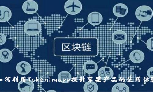 如何利用Tokenimapp提升苹果产品的使用体验