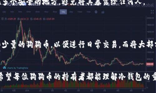 : 如何注册一个安全且易于使用的狗狗币冷钱包

狗狗币, 冷钱包, 数字货币/guanjianci

什么是狗狗币冷钱包？
近年来，狗狗币因其社区文化和良好的用户体验而广受欢迎。作为一种数字货币，狗狗币不仅仅是投资工具，更是许多人日常交易和理财的一部分。冷钱包作为存储数字货币的一种方式，因其安全性而备受推崇。
冷钱包是一种离线存储数字货币的方式，与热钱包不同，后者是连接到互联网的。冷钱包可以有效减少黑客攻击和网络盗窃的风险。由于狗狗币的价值在不断波动，个人和企业愈发需要安全地存储这些资产，冷钱包提供了一种简单且安全的方法。

为什么选择冷钱包？
我记得很多年前，我刚接触数字货币时，感觉到这些新兴科技的魅力和潜在的风险。我曾经把我的狗狗币存储在在线交易所，然而那次经历让我倍感不安，因为我时常担心资产的安全性。而选择冷钱包后，我的焦虑感大大减少了，毕竟，保护资产的安全是每个持有者必须优先考虑的事情。
冷钱包的优势在于其离线储存的特点，不接入互联网，黑客无法轻易访问。对于像狗狗币这样的数字资产而言，少一份风险就多一份安全。此外，冷钱包一般具有较高的兼容性，用户可以自由选择多种钱包，不同的硬件钱包和软件钱包都有各自的特性。

如何注册一个狗狗币冷钱包？
步骤一：选择合适的冷钱包类型
在注册之前，首先要决定使用哪种类型的冷钱包。通常，冷钱包分为硬件钱包和纸钱包两种。硬件钱包如Ledger或Trezor等，外形如U盘，能更好地保护你的私钥。而纸钱包则是将你的公钥和私钥打印在纸上，虽然便宜，但极易损坏或丢失。

步骤二：准备工具
以硬件钱包为例，首先你需要从官方网站上购买设备，确保是正品。避免在不安全的第三方平台购买，因为这可能导致采购到带有恶意软件的钱包。若选择纸钱包，确保使用安全、可信的纸张和打印机，将其存储在安全的地方。

步骤三：下载安装必要的软件
硬件钱包通常需要配合官方软件进行操作。在下载软件时，切记访问官网，以防下载到带有病毒的假冒版本。通过软件与硬件设备连接后，你就可以开始创建自己的狗狗币地址。

步骤四：创建狗狗币地址
按照软件的指示操作，创建新的狗狗币地址。这个过程通常涉及生成私钥和公钥。生成的私钥不可泄露，因为它是访问你资产的唯一凭证。

步骤五：转入狗狗币
有了新创建的狗狗币地址后，你可以将自己的狗狗币从交易所或热钱包转出，转入新创建的冷钱包地址。这时，确保确认地址无误，任何错误都可能导致资金的永久性丢失。

保护冷钱包的安全性
一旦你成功创建了狗狗币冷钱包，保护它的安全便是重中之重。我小时候常听到祖父强调安全的重要性，这种意识伴随我走过了许多年。冷钱包的安全措施包括将私钥和助记词保存在多个安全的地方，避免将其暴露给任何人。
另外，尽量避免在联网的环境下使用你的冷钱包，它的设计初衷就是为了减少潜在的网络风险。同时，需定期检查钱包的安全性，确保没有被恶意软件篡改。

冷钱包与热钱包的结合使用
在我的数字货币使用过程中，我发现冷钱包和热钱包的结合使用是一种非常有效的策略。根据不同的交易需求，我们可以随时在方便与安全之间做出选择。我通常在热钱包中保持一些少量的狗狗币，以便进行日常交易，而将大部分资金保存在冷钱包中。

总结
尽管数字货币市场充满了机遇与挑战，选择合适的方式存储狗狗币将是保护资产的关键。通过注册一个狗狗币冷钱包，我获得了更多的安全感，对未来的投资选择也显得更加从容。我希望每位狗狗币的持有者都能理解冷钱包的重要性，找到最适合自己的存储方案。在数字货币的世界中，安全永远是第一位的。在这个过程中，不要忘记反思和总结自己的经历，保持咨询和学习的热情，才能更好地把握未来的趋势。