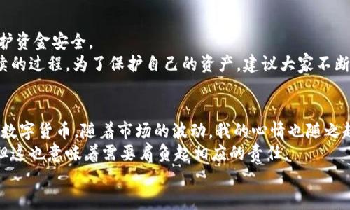 在数字货币交易中，USDT（泰达币）是一种广泛使用的稳定币，许多用户需要将其资金提现到个人钱包中。填入正确的提现地址至关重要，因为一旦转账，资金将不可逆转。下面将详细介绍如何填写USDT钱包提现地址。

一、选择合适的钱包
在开始填写提现地址之前，首先需要有一个支持USDT的数字货币钱包。市场上有很多种类的钱包，包括热钱包和冷钱包。热钱包通常在线，可以快速方便地交易，而冷钱包则是离线存储，更加安全。
常见的USDT钱包包括：strongTrust Wallet/strong、strongExodus/strong、strongCoinbase Wallet/strong等。选择钱包时，建议考虑安全性、用户体验以及是否支持多种数字货币。

二、获取USDT的提现地址
在你选择的钱包中，通常会有“接收”或“收入”这样的选项。点击后，你会看到一个以“0x”开头的长串字母和数字组合，这就是你的USDT提现地址。记住，不同链上的USDT（如TRC20、ERC20、OMNI等）地址是不同的，因此确保你所选择的钱包支持与提现平台相同的链。
例如，如果你选择的是TRC20链，则确保钱包的地址也是TRC20格式。

三、填写提现地址
在提现平台上找到“提现”或“提币”的选项，通常会有一个输入框要求你填写提现地址。将你从钱包中复制的USDT地址粘贴在这里。
确保输入的地址没有任何空格或拼写错误，这可能导致资金丢失。此外，许多平台还会要求你确认地址，可以选择发送少量的USDT进行验证，以确保地址正确。

四、确认并提现
填写完提现地址后，通常会有其他一些提币的选项，如选择提现数量、选择网络手续费等。确认信息是否正确后，提交申请。在有些平台上，你可能需要进行身份验证（KYC）或邮件验证。
一旦提现申请通过处理，USDT将使用所在链的网络进行转账，转账时间会根据网络拥堵情况有所不同，但一般较快。

五、查看到账情况
在提现后，你应定期查看你的钱包以确认USDT是否到账。大多数情况下，预计在几分钟到几十分钟之内到账，但在某些特殊情况下可能会延迟。如果超出预期时间未到账，建议联系提现平台的客服进行查询。

六、总结与建议
提现USDT时，最重要的一点是确保输入的提现地址无误。由于区块链技术的不可逆转性，一旦资金发送至错误地址，几乎无法找回。确保你的钱包地址是安全，并使用二次验证等措施保护资金安全。
在我的交易经历中，我曾经因为填错了地址而失去了部分资金，这让我深刻认识到谨慎操作的重要性。因此，在进行任何交易或提现时，不妨多做几次确认。对数字货币的学习是一个持续的过程，为了保护自己的资产，建议大家不断学习和提升安全意识。

个性化故事与文化联系
作为90后，我在大学时期就对数字货币产生了浓厚的兴趣。记得当时看到朋友们津津乐道地讨论比特币的暴涨，我心里既羡慕又渴望尝试。那时我也曾冒险将几乎所有的零花钱投资于数字货币，随着市场的波动，我的心情也随之起伏。但有一次，我在转移USDT时失误，让我失去了部分本金，顿时感到心如刀绞。经过这次经历之后，我更加注重学习加密市场的规则，也逐渐意识到教育与安全在这个行业中的重要性。
在这个快速变化的数字世界中，安全意识和风险控制显得尤为重要。我们不仅要了解如何进行交易，更要懂得如何保护好自己的资产。在未来的数字经济中，每个人都有机会参与进来，但这也意味着需要肩负起相应的责任。
如今回想起我的这段经历，确实是有些轻率，但也促使我在后来的交易中更加谨慎。我鼓励每一位初入这一领域的朋友，务必多一分小心，避免因为疏忽而造成不必要的损失。