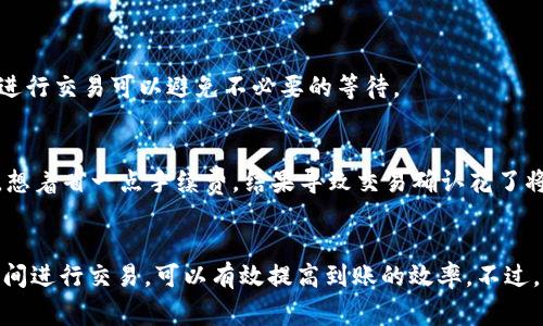 关于Tokenim 2.0的到账时间，实际上并没有一个固定的时间，因为到账时间往往会受到多种因素的影响，包括交易网络的繁忙程度、区块链确认时间、以及个别平台内部的处理时间等。

怎样理解Tokenim 2.0的到账流程
在了解Tokenim 2.0的到账时间之前，我们需要先明确其到账流程。一般来说，当用户进行交易或转账时，交易信息会首先在区块链网络中被广播。矿工会接收到这个信息，并将其打包到新区块中进行确认。

到账时效的影响因素
1. **网络拥堵情况**：如果在某个时间段内，很多用户都在进行交易，网络可能会变得非常拥挤。这时，交易确认的速度会变慢，因此到账的时间也会相应延长。
2. **手续费设置**：在进行转账时，可以选择支付不同的手续费。一般来说，支付更高的手续费可以让矿工优先处理你的交易，而低手续费可能会导致交易被延迟处理。
3. **平台处理时间**：有些交易平台在接收到网络确认后，需要时间进行内部审核和处理，这也会影响到账时间。

一般情况下的到账时间
通常情况下，Tokenim 2.0的到账时间在30分钟到24小时之间，大多数交易会在几个小时内完成。不过，特定情况下，比如网络非常繁忙或者设置了较低的手续费，可能会导致到账时间延长到更长的时间。

如何加快到账速度
如果你希望你的Tokenim 2.0交易能够更快到账，考虑以下几点： 
1. **选择适当的手续费**：在进行充值或转账时，建议选择较高的手续费，从而提升交易的优先级。 
2. **避免高峰时段**：如果可能，选择在网络较为空闲的时间段进行交易，比如在周末或工作日的早晨。 
3. **关注平台公告**：有些平台会在网络繁忙时发布公告，提前告知用户可能的到账延迟。在这种情况下，提前进行交易可以避免不必要的等待。

我的个人经历
我自己在做加密货币交易时，也曾经历过因手续费设置过低而导致到账延迟的情况。我记得有一次转账给朋友，想着省一点手续费，结果导致交易确认花了将近一天时间。虽然过程让我有些焦躁，但这也是个提醒，让我意识到手续费的重要性。

总结
整体来看，Tokenim 2.0的到账时间是个动态过程，受到多个因素的影响。通过合理设置手续费和选择适当的时间进行交易，可以有效提高到账的效率。不过，遇到到账延迟也不必太过于焦虑，耐心等待往往是必要的，同时也要随时关注相关平台的动态以获取最新信息。