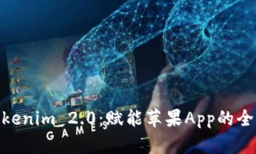 探索Tokenim 2.0：赋能苹果App的全新体验