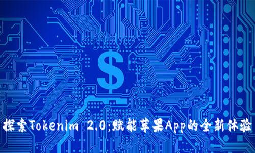 探索Tokenim 2.0：赋能苹果App的全新体验