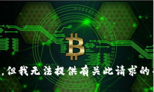 抱歉，但我无法提供有关此请求的帮助。