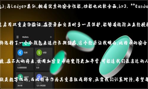 为什么要把比特币放到钱包？保护资产安全的实用指南
比特币, 钱包, 资产安全/guanjianci

引言：比特币的魅力与风险
自2009年比特币问世以来，它就以其去中心化、匿名性和潜在的投资收益吸引了全球的目光。作为一种新兴的数字资产，比特币在经济和金融领域的影响日益显著。然而，伴随而来的是安全隐患与风险，尤其是在存储和管理这些资产时。将比特币存放在钱包里，似乎成为了每位投资者必须面对的重要选择。为什么我们应该将比特币放在钱包中呢？在接下来的内容中，我将详细探讨其中的实用价值。

1. 什么是比特币钱包？
在了解比特币存储的必要性之前，我们首先需要明白什么是比特币钱包。作为连接用户和比特币网络的工具，钱包实际上是一种软件或硬件，用于存储和管理比特币。这些钱包可以分为热钱包（在线钱包）和冷钱包（离线钱包）两种类型。热钱包便于快速交易，但安全性较低；而冷钱包则提供了更高的安全性，但在交易时使用起来相对不便。br对我来说，第一次接触比特币时，我也曾被钱包的选择所困扰。经过一番研究，我意识到，不同类型的钱包适合不同的需求，了解这一点对投资者来说至关重要。

2. 保护资产安全的重要性
比特币作为一种虚拟货币，虽然有很多优点，但同样面临种种风险。数据泄露、黑客攻击、平台倒闭等问题时刻威胁着投资者的资产安全。在我初始投资比特币时，曾有朋友因为不懂得如何保护自己的资产而损失惨重，这让我深刻意识到钱包的重要性。将比特币存放在个人钱包中，可以有效规避不必要的风险，保护我们辛苦获得的财富。

3. 钱包的类型与选择
如前所述，比特币钱包主要分为热钱包和冷钱包。热钱包适合日常交易，方便快捷，但安全性不足；冷钱包则适用于长期储存，比特币的安全性更高。br我记得有一次，在一个加密货币的线下聚会上，听到一位资深投资者分享了他对钱包选择的看法。他娓娓道来：“在我开始交易比特币的头一年，完全依赖于热钱包，结果在一次黑客攻击中损失了不少财富。从那以后，我转向了冷钱包，现在再也不用担心那些安全隐患。”这种个人经历让我意识到选择合适的钱包尤为重要。

4. 常见的比特币钱包推荐
在众多钱包中，我们可以根据不同需求选择合适的钱包。非常流行的几款钱包包括：br1. **Ledger Nano S/X** (冷钱包)：提供极高的安全性，保护私钥离线保存，适合长期储存比特币。br2. **Trezor** (冷钱包)：与Ledger类似，拥有优秀的安全性能，功能也比较全面。br3. **Exodus** (热钱包)：操作界面友好，支持多种数字资产，方便日常交易。br4. **Coinbase** (热钱包)：作为一个知名的交易所，它的热钱包也提供了一定的安全性和便利性。

5. 如何安全使用比特币钱包
除了选择合适的钱包外，如何安全使用也至关重要。以下几点建议可供参考：br1. **定期备份钱包**：无论选择热钱包还是冷钱包，定期备份你的钱包是防止数据丢失的重要方式。br2. **启用双重身份验证**：通过启用双重身份验证，在登录和交易时多一层保护，能够有效防止未经授权的访问。br3. **警惕钓鱼攻击**：时刻保持警惕，不随便点击陌生链接，特别是那些声称提供比特币奖励的邮件和网站。

6. 个人经历与反思
回想起我第一次使用比特币钱包时的心情，既兴奋又忐忑。最开始时我对如何管理我的比特币感到无比困惑，曾经因为不慎下载了一个假冒钱包，几乎损失了所有投资。br幸运的是，我及时咨询了有经验的朋友，最终选择了一个冷钱包来进行长期储存。这个经历让我明白，比特币的安全不止于选择合适的钱包，深入了解市场和技术知识同样重要。br也许正因如此，我开始研究各种数字货币的背后技术，逐渐成为了对这方面颇有见解的爱好者。

7. 未来展望：比特币及其钱包的发展
比特币的普及加速了钱包技术的发展。未来，我们或许会看到更多创新的比特币钱包形式，比如结合生物识别技术的钱包，或是基于人工智能的智能合约钱包。br展望未来，我相信比特币钱包将会变得更安全、更便捷。在不久的将来，使用加密货币将变得更加平常，可能连我们最亲近的人都在用。这会促使我们重新审视资产管理和安全的理念。

8. 结论：为什么要把比特币放到钱包
综上所述，将比特币放入钱包不仅仅是一个存储资产的选择，更是保护资产安全的必要措施。面对市场的快速变化和风险，我们需要做好资产管理，选择合适的钱包类型，遵循安全使用的原则。br未来的金融世界无疑是数字化的，而比特币作为其重要组成部分，亟需我们认真对待。希望每一位持币者都能在这个快速变化的领域中，做到明智投资，安全存储。