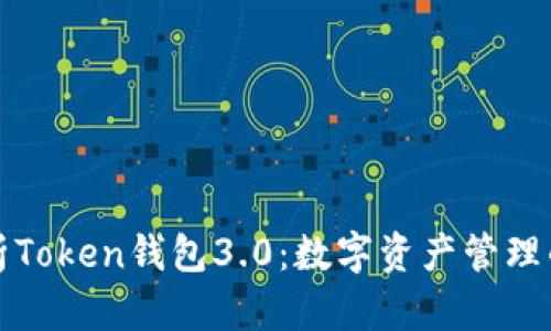 全面解析Token钱包3.0：数字资产管理的新纪元