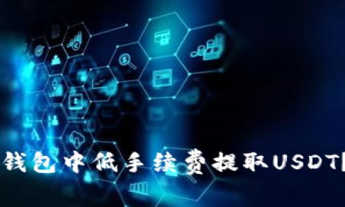 如何在Token.im钱包中低手续费提取USDT？实用指南与技巧