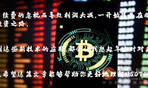   USDT钱包手续费的实用指南 / 
 guanjianci USDT, 钱包, 手续费 /guanjianci 

引言
在当今数字货币飞速发展的时代，USDT（Tether）作为一种广泛使用的稳定币，越来越受到投资者的青睐。它的价值通常与美元挂钩，因此在加密货币交易所和个人交易中被广泛应用。然而，尽管USDT的便利性不可否认，但关于其钱包手续费的讨论却始终不绝于耳。作为一名长期参与加密货币投资的爱好者，我深刻体验到各种钱包的手续费对交易成本的影响。在这篇文章中，我将分享我对USDT的钱包手续费的理解，以及如何这些费用的实用技巧。

什么是USDT？
USDT，或称Tether，是一种采用区块链技术发行的稳定币，其价值与美元挂钩。简单来说，1 USDT的价值理论上应该等于1美元。这使得USDT成为许多交易者用以规避市场波动风险的工具。由于USDT的广泛接受度，它不仅被用作交易对的基础货币，还是进行各种投资和资金转移的重要工具。

为什么手续费重要？
在加密货币的世界中，手续费的高低直接影响到交易的成本和收益。特别是在频繁交易或大额转账的情况下，不同钱包或交易平台的手续费差异可能会显著削减你的利润。这让我想起小时候在家里做“买卖游戏”，每次交易后都要计算手续费，然后再计算最终的收入；这让我认识到手续费并不是一个可以忽视的存在。在加密领域，控制这部分费用是提高投资回报率的一个关键因素。

USDT的钱包类型
在选择USDT钱包时，了解不同类型的钱包及其手续费结构至关重要。一般来说，主要有以下几种钱包：
ul
    listrong硬件钱包：/strong如Ledger和Trezor等，这类钱包安全性高，通常需要支付一次性购买费和较低的交易手续费。这使得它们适合长期存储。/li
    listrong软件钱包：/strong如Exodus和Trust Wallet，这类钱包使用方便，但每次交易时都需支付网络手续费，且有可能因需频繁更新而增加成本。/li
    listrong交易所钱包：/strong如Binance和Huobi等，用户在这些平台上存放USDT，方便交易。但它们可能收取更高的提款手续费。/li
/ul

手续费的构成
USDT钱包的手续费主要由两个部分组成：网络手续费和平台手续费。网络手续费是区块链交易时支付给矿工的费用，而平台手续费则是由钱包或交易所根据其政策收取的。此外，不同的区块链网络（如Ethereum和TRON）也会影响交易的手续费。例如，在Ethereum上转移USDT通常会面临更高的网络费用，而在TRON上则相对较低。

如何选择低手续费的钱包
在众多钱包中选择一个低手续费的钱包并不简单。以下是我个人的一些经验和建议：
ul
    listrong比较手续费：/strong在选择钱包之前，查看不同钱包的手续费政策是非常重要的。在线上有很多资源可以快速对比不同钱包的费用。/li
    listrong考虑使用二层网络：/strong一些钱包支持二层网络（如Polygon、Optimism），可以大幅降低交易费用。如果你经常进行小额交易，使用这类钱包将是一个明智的选择。/li
    listrong监控手续费变化：/strong加密市场变化迅速，手续费也会随之波动。定期监控和调整你的交易策略，可以帮助你在不同情况下降低成本。/li
/ul

如何交易成本
在我多年的加密投资经历中，我学到了不少交易成本的技巧：
ul
    listrong聚合转账：/strong如果需要转账多个账户，考虑将一次性转账合并，而不是进行多次小额转账。/li
    listrong选择合适的时间进行交易：/strong网络拥堵时手续费通常会增加，选择在非高峰时段进行交易可以节省成本。/li
    listrong利用社群和社区交易：/strong有些社群可以通过建立合作关系以降低手续费，比如找人一起打包转账。/li
/ul

我的经历与感悟
作为一名从2016年就开始接触加密货币的用户，我经历过许多钱包及其手续费的考验。从最初的“无脑选择”到后来的精明选择，我逐渐意识到手续费对投资的重要性。在我刚开始玩USDT时，常常因为手续费的忽视而导致利润大减。一开始只是在几个留言或论坛中注意到别人提到的“转账手续费过高”，但并没有引起我的重视，现在回想起来，真是大意了。
有一次，我在以太坊网络上尝试转账时，由于网络拥堵，我的手续费高达几十美元，那时我真是心痛不已。后来我开始研究不同钱包的手续费策略，并尝试找出最适合自己的钱包，逐渐找到了属于自己的投资之路。

未来的趋势
随着去中心化金融（DeFi）和更高效的区块链技术的出现，USDT的使用和手续费结构可能会发生改变。比如，Layer 2 解决方案的广泛应用可能会进一步降低转账手续费，让更多人参与进来。每次我看到这些新技术的应用，都会让我想起年少时对未来科技的憧憬—那时候我也曾幻想过万物互联、无纸化交易的时代终于来临。

结语
总的来说，USDT的钱包手续费是一个不可忽视的因素，合理手续费可以显著提高交易效率和投资收益。在我个人的经历中，通过不断学习和实践，我越来越能在这个复杂的市场中找到合适的工具和策略，希望这篇文章能够帮助你更好地理解USDT的钱包手续费，并在未来的交易中取得更大的成功。